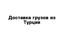 Доставка грузов из Турции